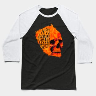 One Day We All Will Be Skeletons - Orange Skull - Paint Splash Baseball T-Shirt